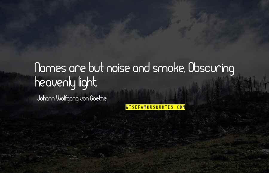 Dievs Daba Quotes By Johann Wolfgang Von Goethe: Names are but noise and smoke, Obscuring heavenly Dievs Daba Quotes By Johann Wolfgang Von Goethe: Names are but noise and smoke, Obscuring heavenly