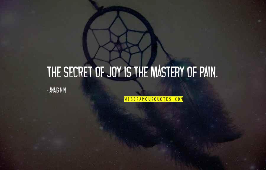 Dievu Pasiuntinys Quotes By Anais Nin: The secret of joy is the mastery of Dievu Pasiuntinys Quotes By Anais Nin: The secret of joy is the mastery of