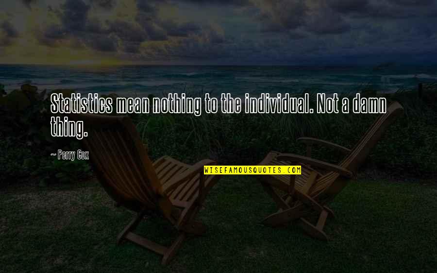 Diewait Ikpechukwu Quotes By Perry Cox: Statistics mean nothing to the individual. Not a