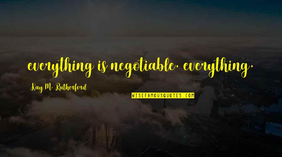 Diez Pesos Quotes By Kay M. Rutherford: everything is negotiable. everything.