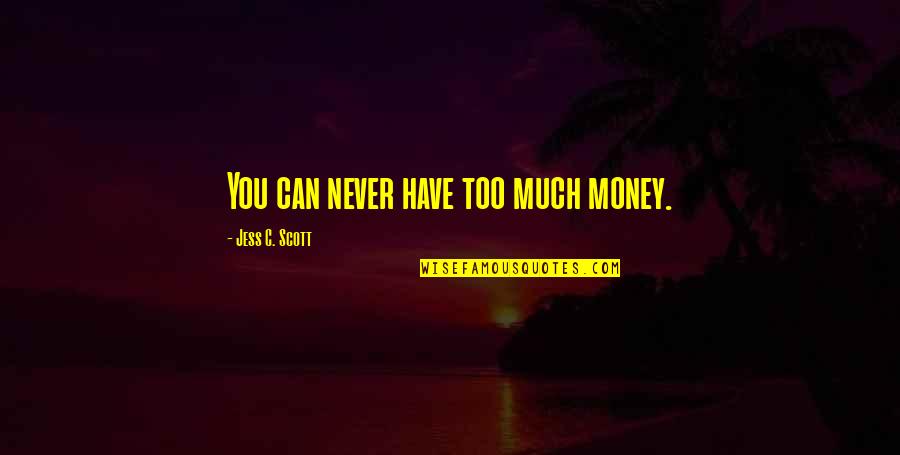 Diez Y Quotes By Jess C. Scott: You can never have too much money. Diez Y Quotes By Jess C. Scott: You can never have too much money.