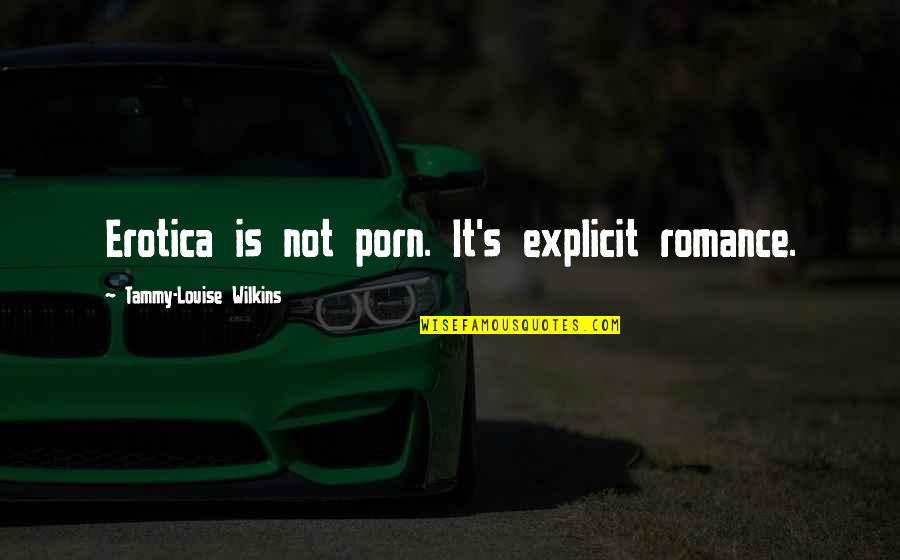 Diez Y Quotes By Tammy-Louise Wilkins: Erotica is not porn. It's explicit romance. Diez Y Quotes By Tammy-Louise Wilkins: Erotica is not porn. It's explicit romance.