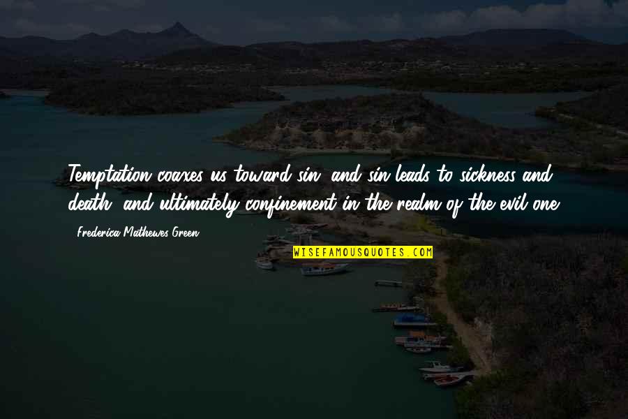Diezmando Quotes By Frederica Mathewes-Green: Temptation coaxes us toward sin, and sin leads Diezmando Quotes By Frederica Mathewes-Green: Temptation coaxes us toward sin, and sin leads