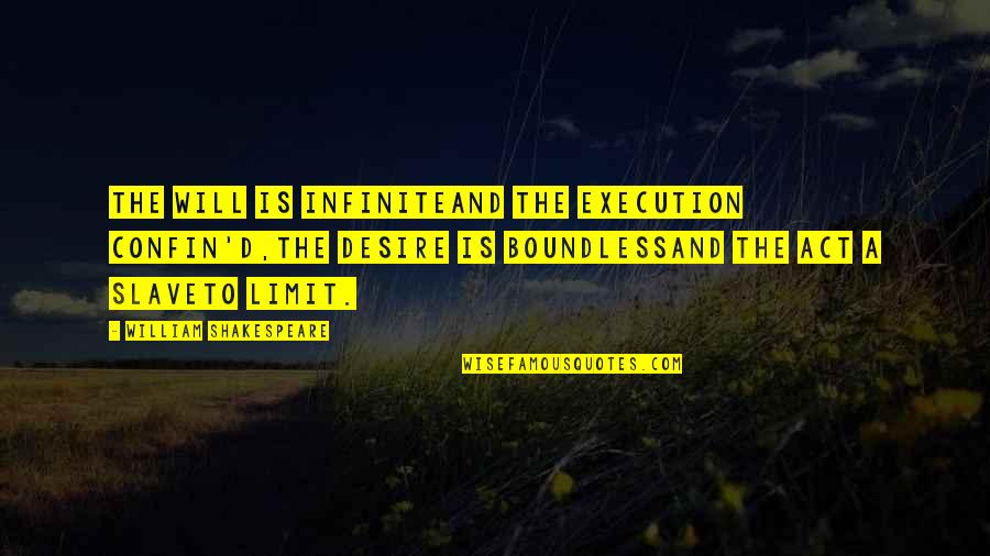 Diezmando Quotes By William Shakespeare: The will is infiniteand the execution confin'd,the desire Diezmando Quotes By William Shakespeare: The will is infiniteand the execution confin'd,the desire