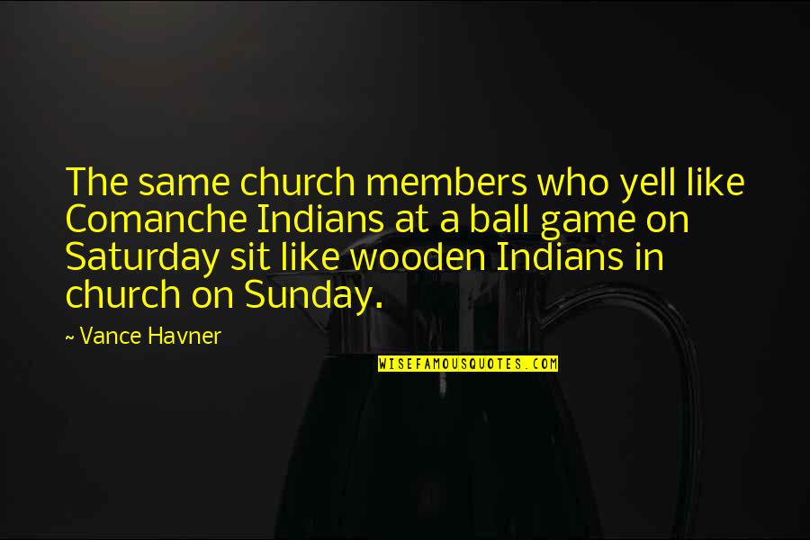 Diezmar O Quotes By Vance Havner: The same church members who yell like Comanche Diezmar O Quotes By Vance Havner: The same church members who yell like Comanche