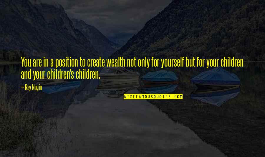 Difalco Fernandez Quotes By Ray Nagin: You are in a position to create wealth Difalco Fernandez Quotes By Ray Nagin: You are in a position to create wealth