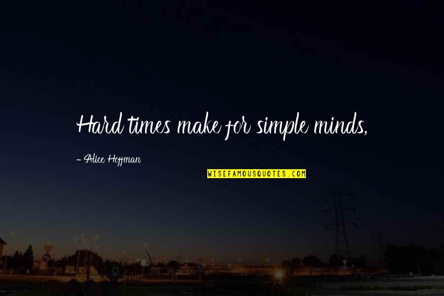 Difates Quotes By Alice Hoffman: Hard times make for simple minds,