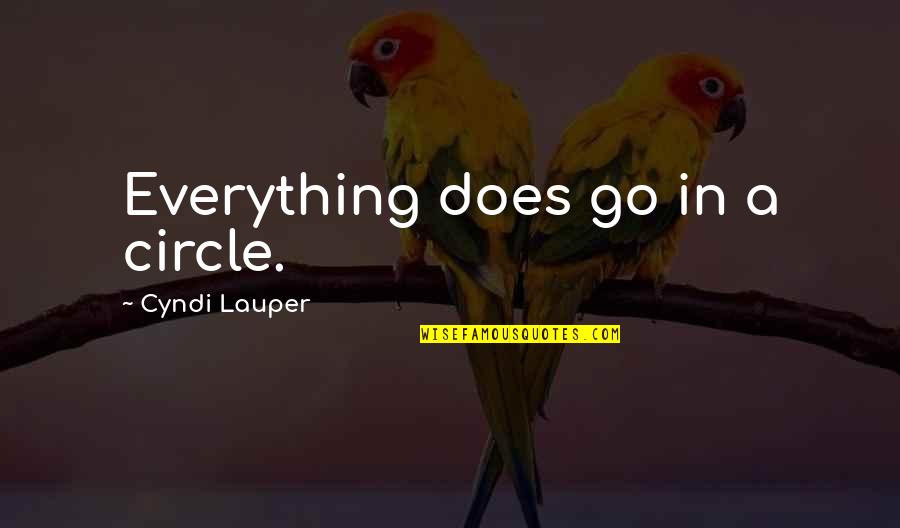 Difates Quotes By Cyndi Lauper: Everything does go in a circle.