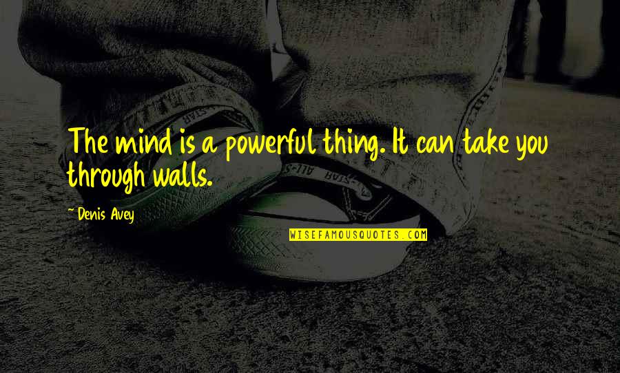 Difatta Alfa Quotes By Denis Avey: The mind is a powerful thing. It can