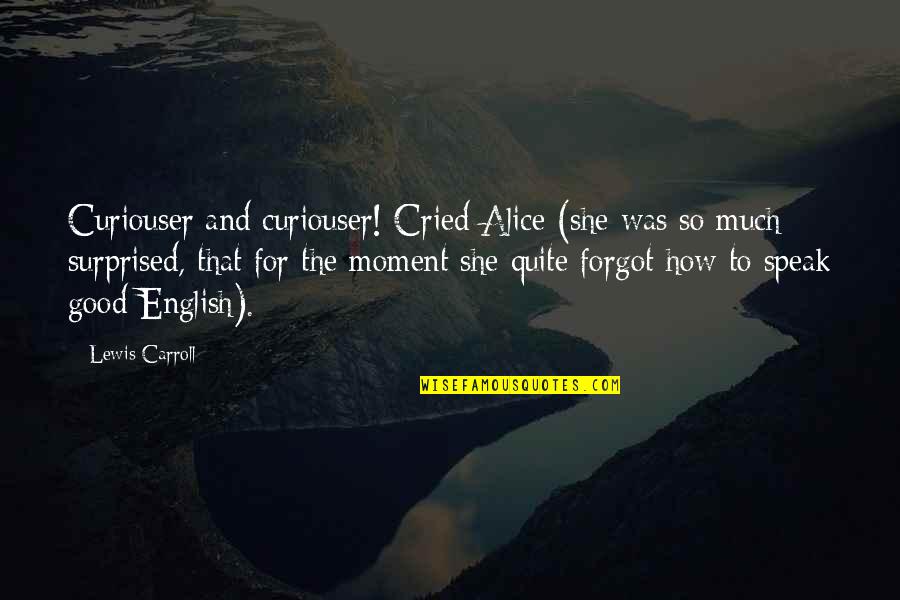 Difatta Alfa Quotes By Lewis Carroll: Curiouser and curiouser! Cried Alice (she was so