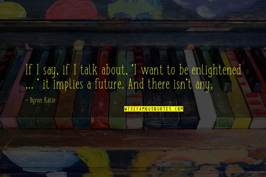 Difendere A Denti Quotes By Byron Katie: If I say, if I talk about, 'I Difendere A Denti Quotes By Byron Katie: If I say, if I talk about, 'I