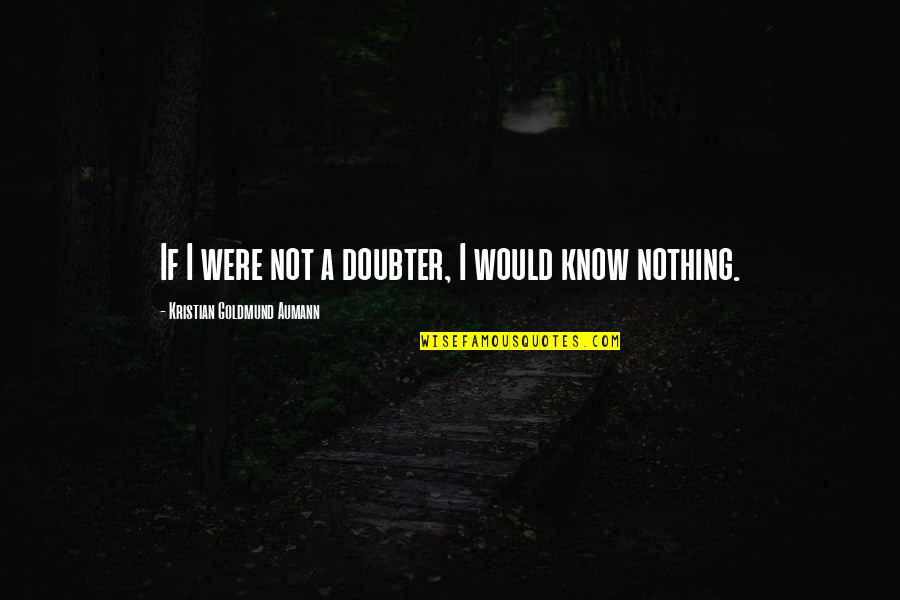 Difendere A Denti Quotes By Kristian Goldmund Aumann: If I were not a doubter, I would Difendere A Denti Quotes By Kristian Goldmund Aumann: If I were not a doubter, I would