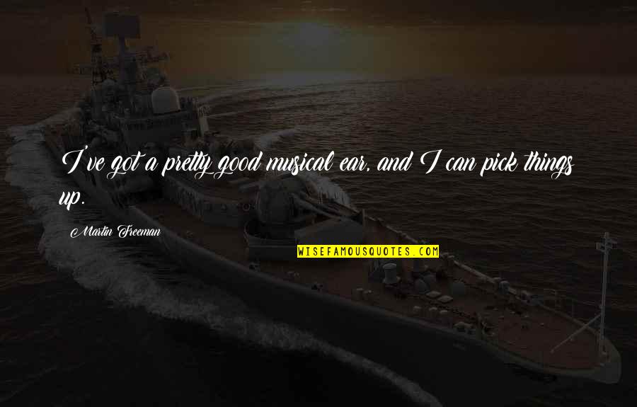 Difensori Fantacalcio Quotes By Martin Freeman: I've got a pretty good musical ear, and Difensori Fantacalcio Quotes By Martin Freeman: I've got a pretty good musical ear, and