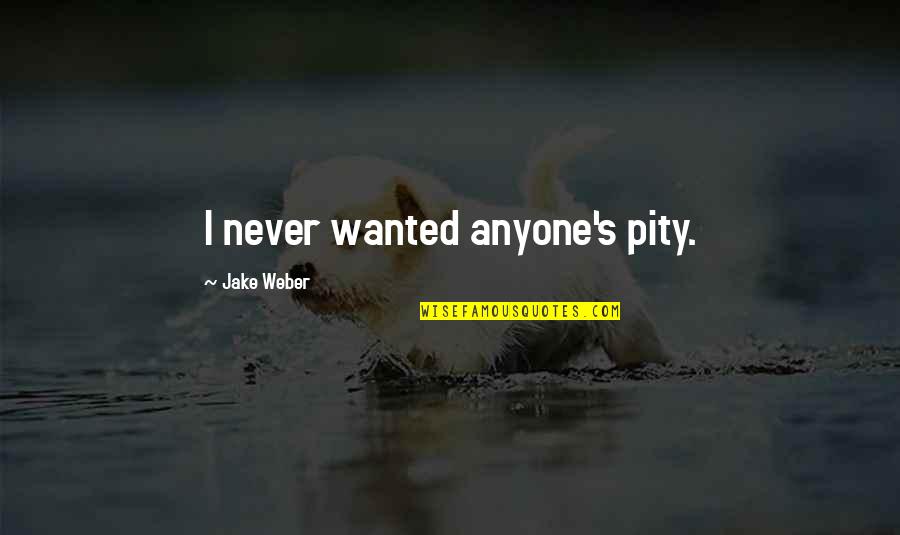 Diferenciando Quotes By Jake Weber: I never wanted anyone's pity. Diferenciando Quotes By Jake Weber: I never wanted anyone's pity.