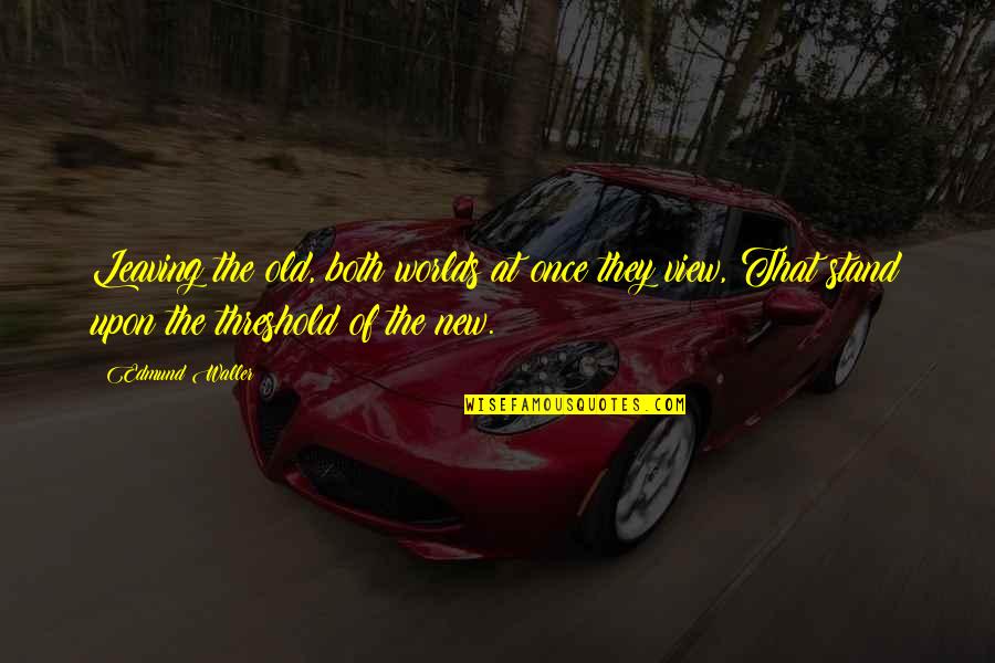 Diferenciar Amigos Quotes By Edmund Waller: Leaving the old, both worlds at once they Diferenciar Amigos Quotes By Edmund Waller: Leaving the old, both worlds at once they