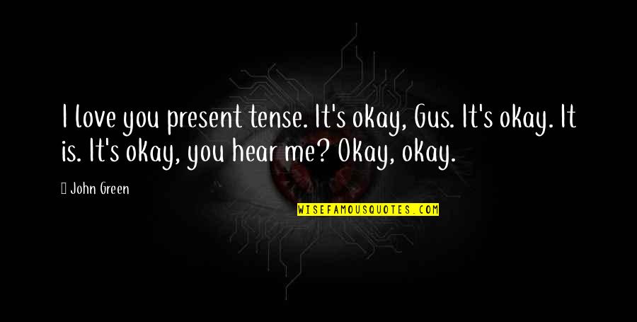 Diferida Definicion Quotes By John Green: I love you present tense. It's okay, Gus. Diferida Definicion Quotes By John Green: I love you present tense. It's okay, Gus.