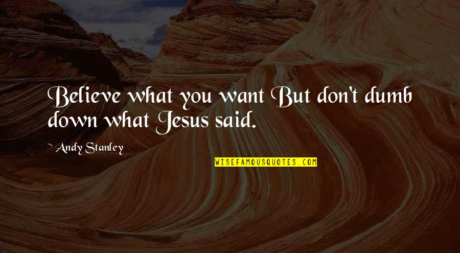 Diferida El Quotes By Andy Stanley: Believe what you want But don't dumb down Diferida El Quotes By Andy Stanley: Believe what you want But don't dumb down