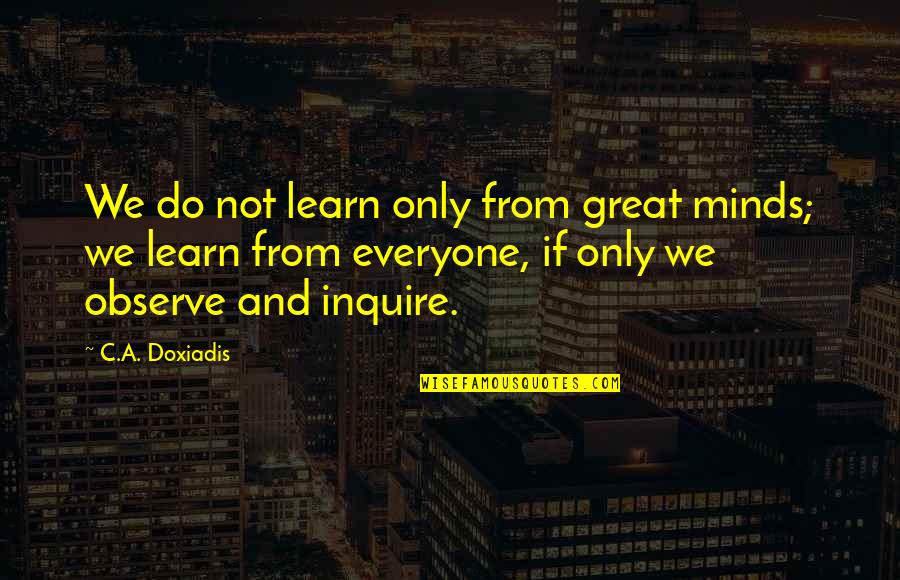 Diferida El Quotes By C.A. Doxiadis: We do not learn only from great minds; Diferida El Quotes By C.A. Doxiadis: We do not learn only from great minds;