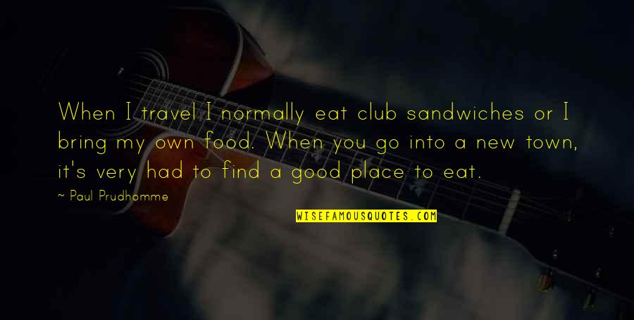 Difesa Sterile Quotes By Paul Prudhomme: When I travel I normally eat club sandwiches