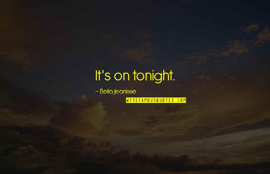 Difese Ufficio Quotes By Bella Jeanisse: It's on tonight. Difese Ufficio Quotes By Bella Jeanisse: It's on tonight.