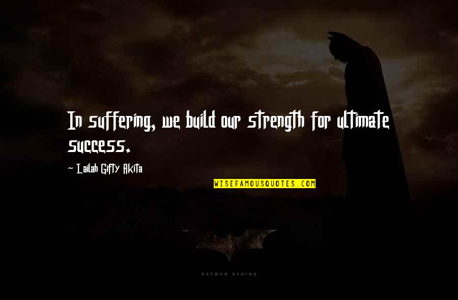 Difese Ufficio Quotes By Lailah Gifty Akita: In suffering, we build our strength for ultimate Difese Ufficio Quotes By Lailah Gifty Akita: In suffering, we build our strength for ultimate