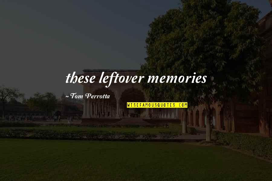 Difese Ufficio Quotes By Tom Perrotta: these leftover memories Difese Ufficio Quotes By Tom Perrotta: these leftover memories