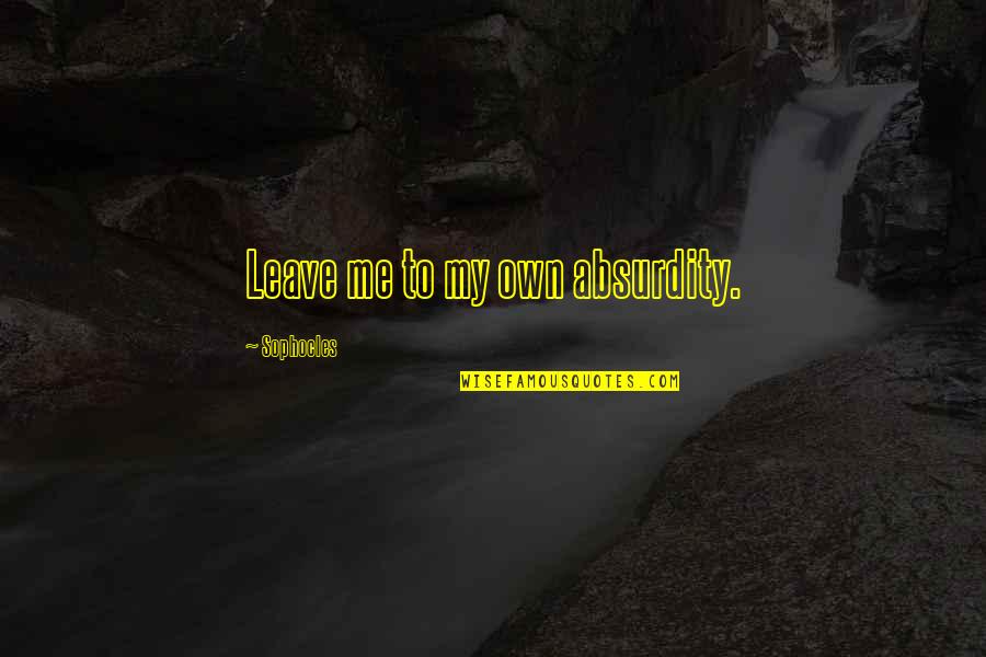 Difeson Quotes By Sophocles: Leave me to my own absurdity. Difeson Quotes By Sophocles: Leave me to my own absurdity.