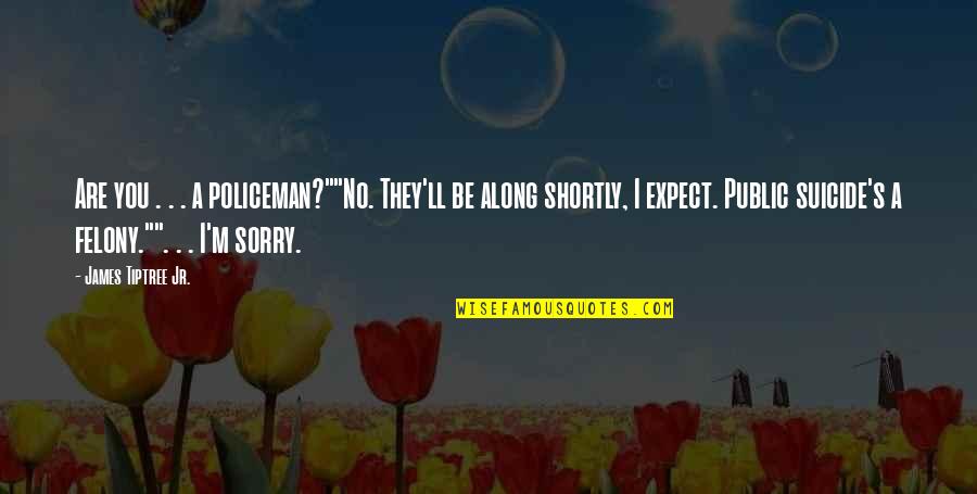Difetti Di Quotes By James Tiptree Jr.: Are you . . . a policeman?""No. They'll Difetti Di Quotes By James Tiptree Jr.: Are you . . . a policeman?""No. They'll