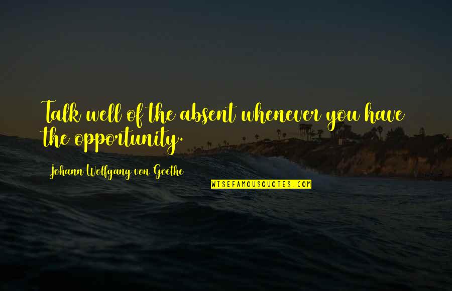 Difetti Di Quotes By Johann Wolfgang Von Goethe: Talk well of the absent whenever you have Difetti Di Quotes By Johann Wolfgang Von Goethe: Talk well of the absent whenever you have