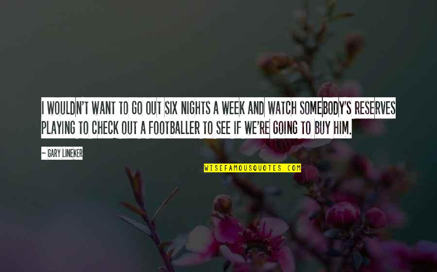 Diffamazione E Quotes By Gary Lineker: I wouldn't want to go out six nights Diffamazione E Quotes By Gary Lineker: I wouldn't want to go out six nights