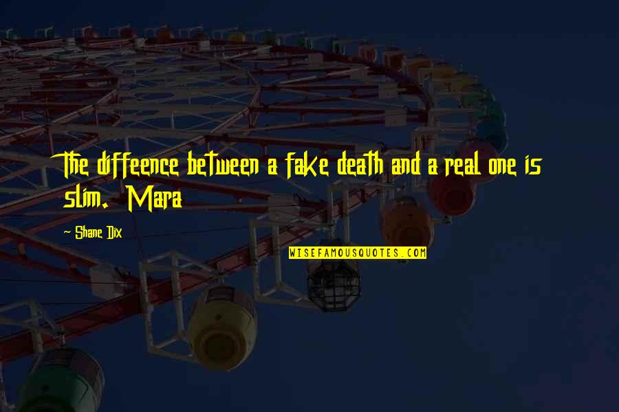 Diffeence Quotes By Shane Dix: The diffeence between a fake death and a