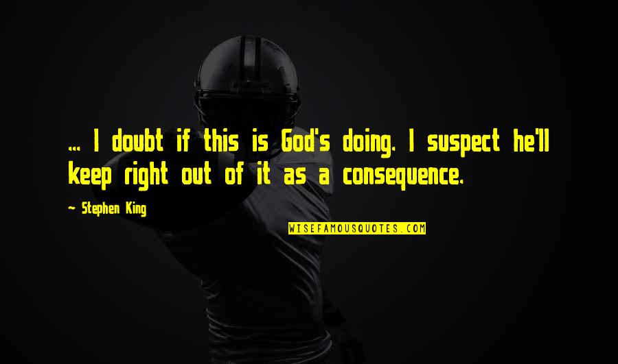 Diffenbaugh Building Quotes By Stephen King: ... I doubt if this is God's doing. Diffenbaugh Building Quotes By Stephen King: ... I doubt if this is God's doing.