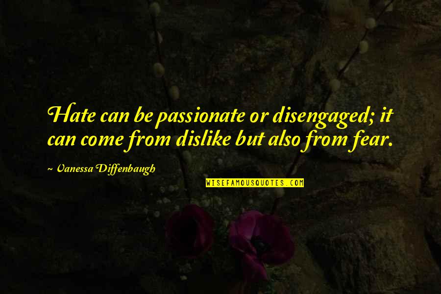 Diffenbaugh Quotes By Vanessa Diffenbaugh: Hate can be passionate or disengaged; it can