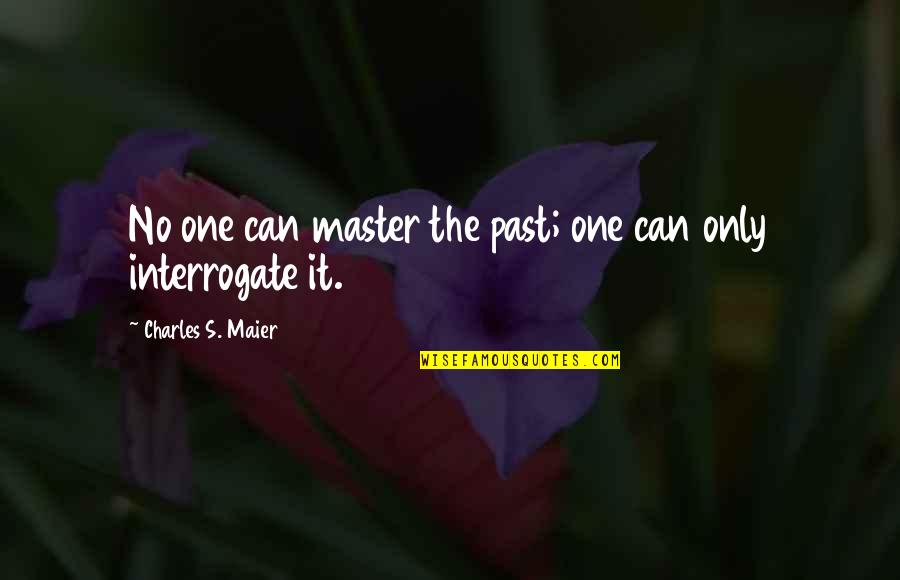 Diffence Quotes By Charles S. Maier: No one can master the past; one can Diffence Quotes By Charles S. Maier: No one can master the past; one can