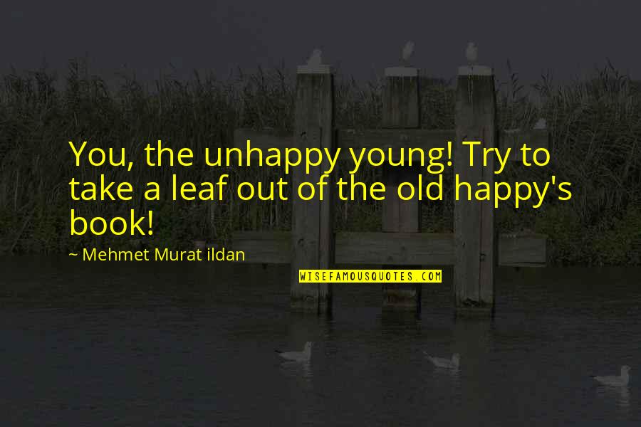 Diffenderfer Obituary Quotes By Mehmet Murat Ildan: You, the unhappy young! Try to take a