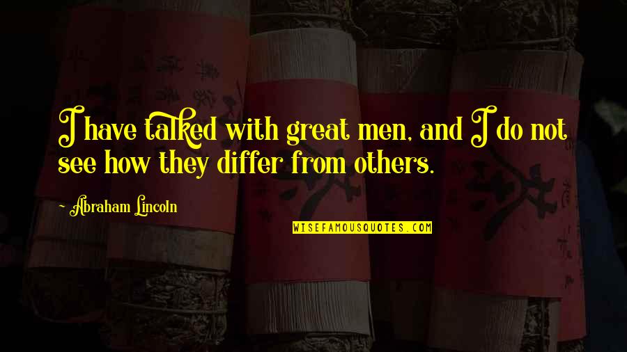 Differ Quotes By Abraham Lincoln: I have talked with great men, and I