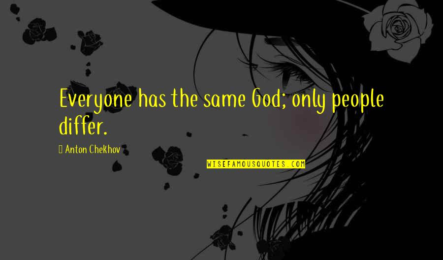 Differ Quotes By Anton Chekhov: Everyone has the same God; only people differ.
