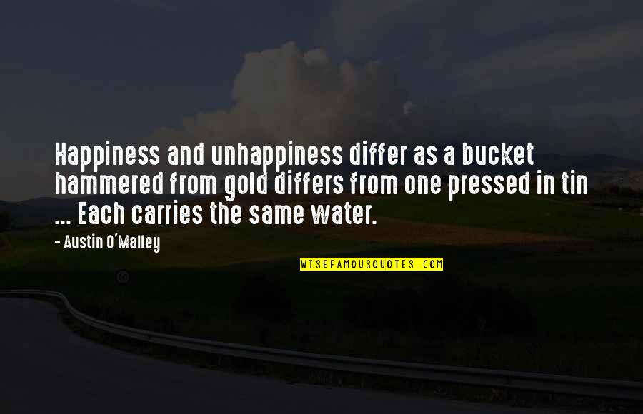 Differ Quotes By Austin O'Malley: Happiness and unhappiness differ as a bucket hammered