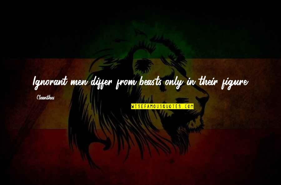 Differ Quotes By Cleanthes: Ignorant men differ from beasts only in their