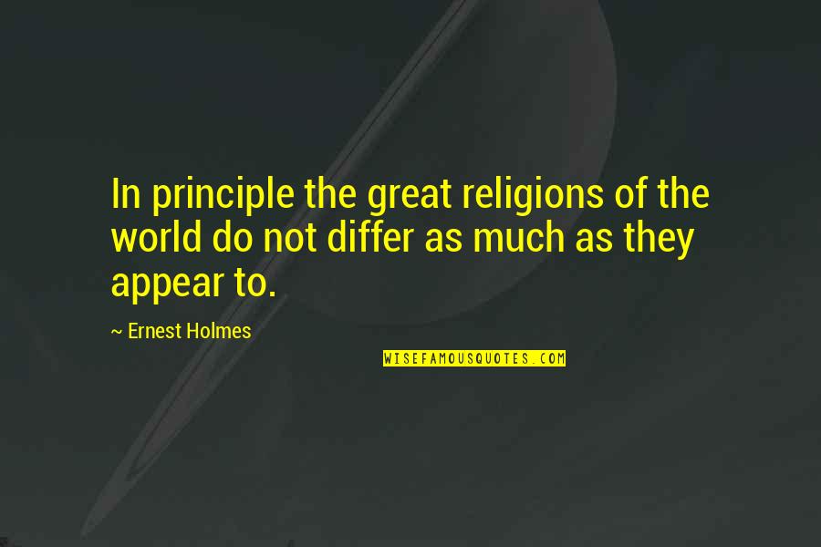 Differ Quotes By Ernest Holmes: In principle the great religions of the world