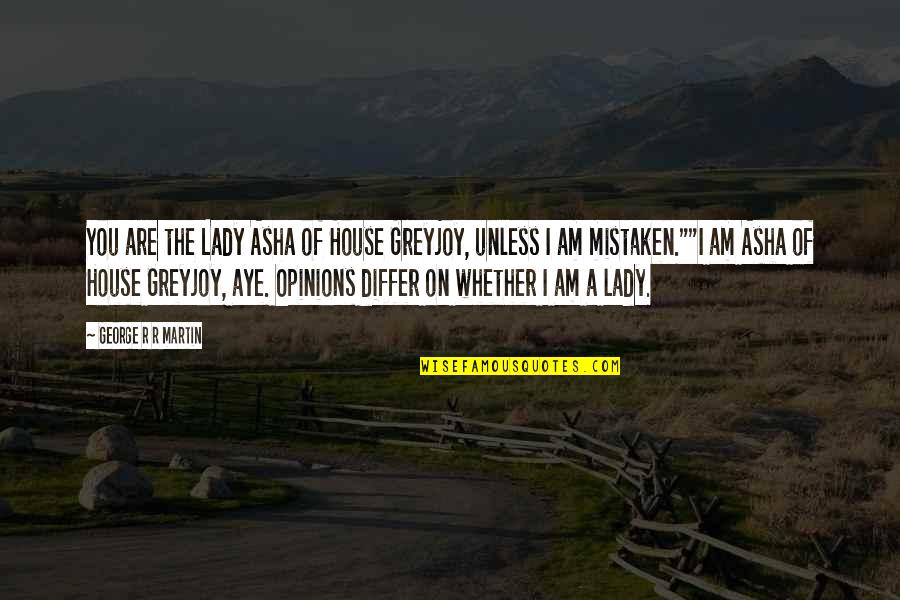 Differ Quotes By George R R Martin: You are the Lady Asha of House Greyjoy,