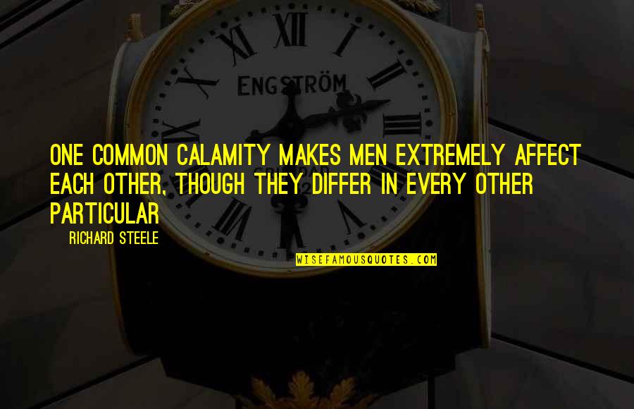 Differ Quotes By Richard Steele: One common calamity makes men extremely affect each