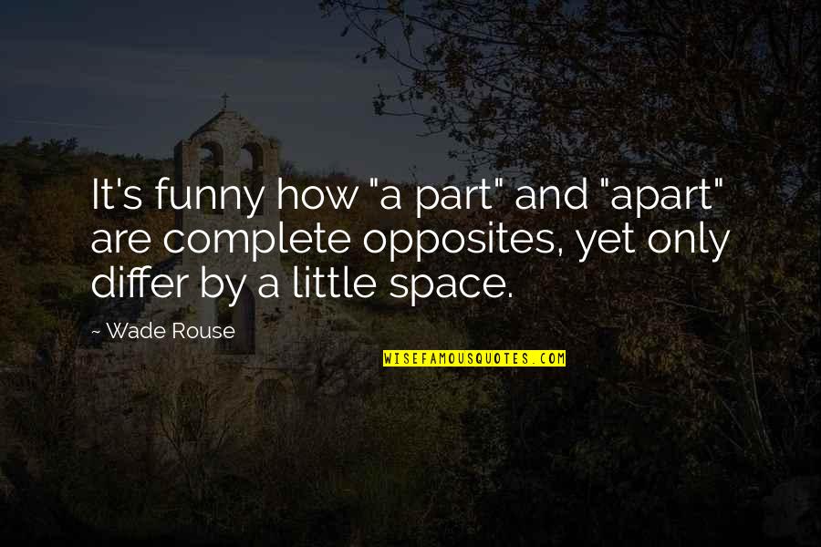 Differ Quotes By Wade Rouse: It's funny how "a part" and "apart" are