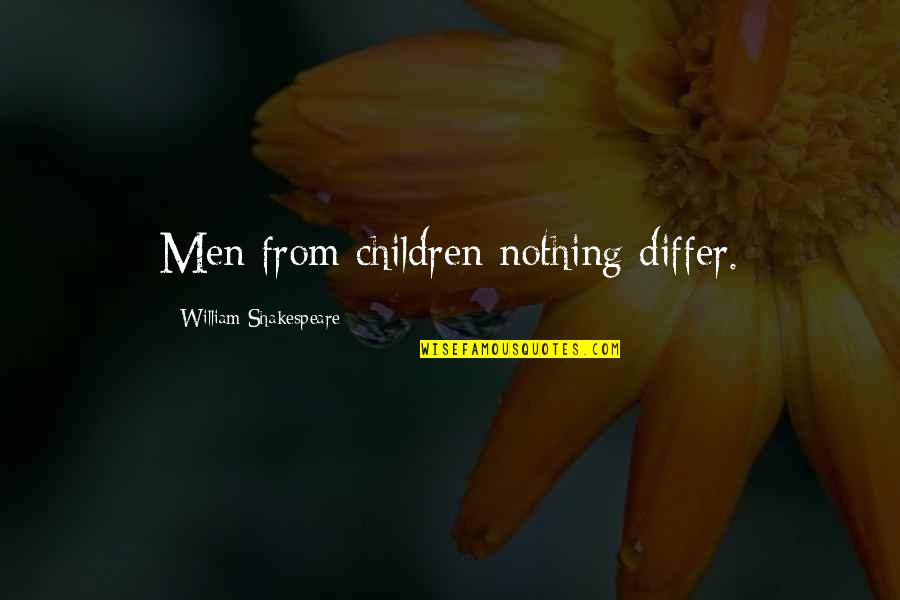 Differ Quotes By William Shakespeare: Men from children nothing differ.