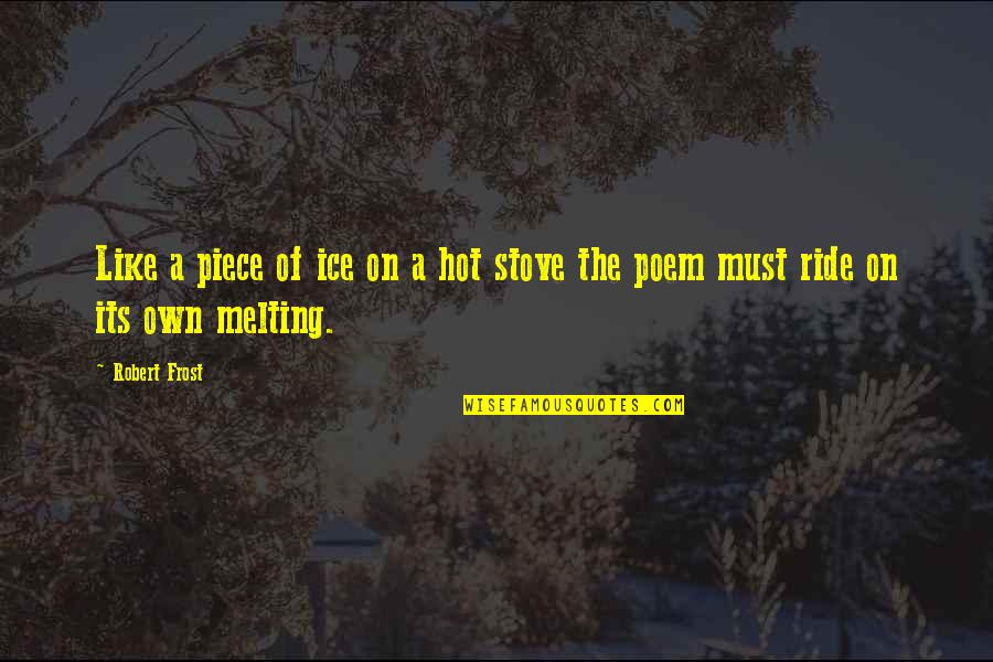 Differe Quotes By Robert Frost: Like a piece of ice on a hot