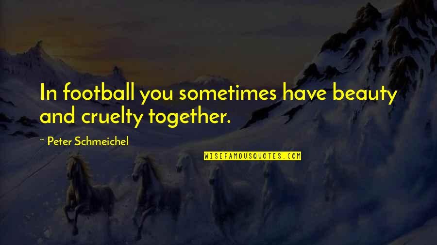 Differed Between Neanderthalensis Quotes By Peter Schmeichel: In football you sometimes have beauty and cruelty