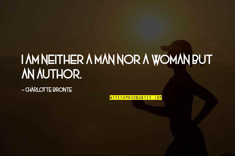 Differed From College Quotes By Charlotte Bronte: I am neither a man nor a woman Differed From College Quotes By Charlotte Bronte: I am neither a man nor a woman
