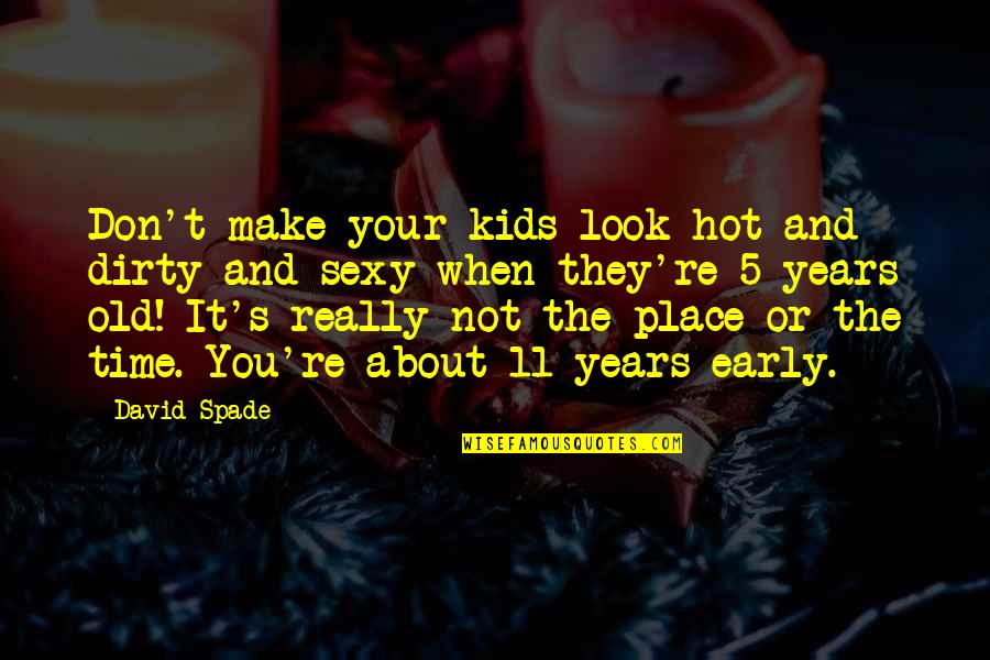 Differed Means Quotes By David Spade: Don't make your kids look hot and dirty Differed Means Quotes By David Spade: Don't make your kids look hot and dirty
