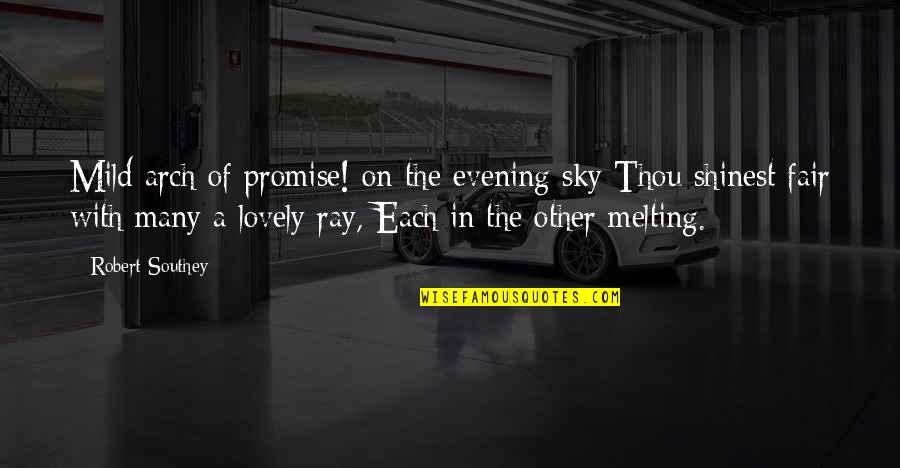 Differed Means Quotes By Robert Southey: Mild arch of promise! on the evening sky Differed Means Quotes By Robert Southey: Mild arch of promise! on the evening sky