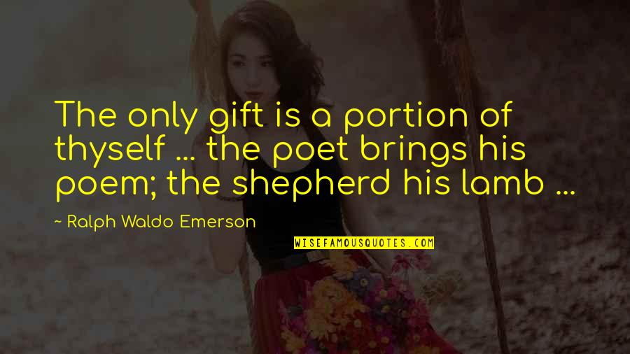 Differed Test Quotes By Ralph Waldo Emerson: The only gift is a portion of thyself Differed Test Quotes By Ralph Waldo Emerson: The only gift is a portion of thyself
